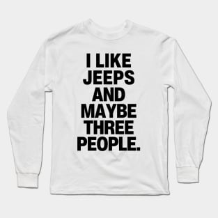 I like jeeps and maybe three people. Long Sleeve T-Shirt